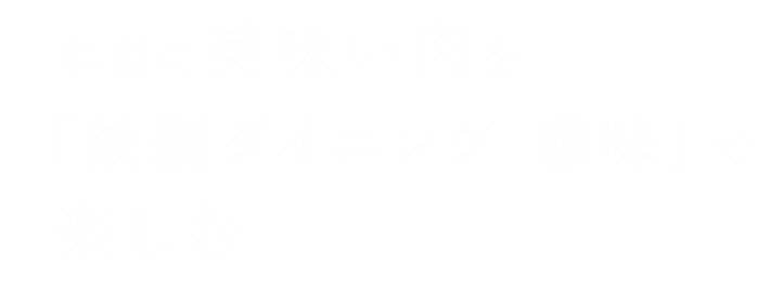 本当に美味い肉を「鉄網ダイニング 雅味」で楽しむ