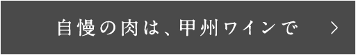 自慢の肉は、甲州ワインで