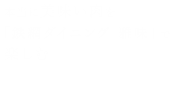 本当に美味い肉を「鉄網ダイニング 雅味」で楽しむ